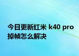 今日更新红米 k40 pro掉帧怎么解决