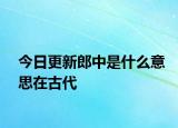 今日更新郎中是什么意思在古代