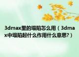 3dmax里的塌陷怎么用（3dmax中塌陷起什么作用什么意思?）