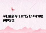 今日更新吃什么对牙好 4种食物保护牙齿