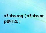 x5.tbs.rog（x5.tbs.orp是什么）