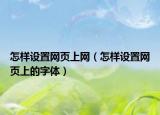 怎样设置网页上网（怎样设置网页上的字体）
