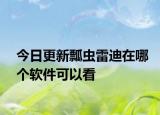 今日更新瓢虫雷迪在哪个软件可以看
