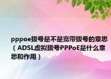 pppoe拨号是不是宽带拨号的意思（ADSL虚拟拨号PPPoE是什么意思和作用）
