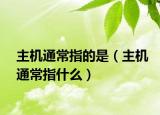 主机通常指的是（主机通常指什么）