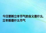 今日更新立冬节气的含义是什么,立冬前是什么节气