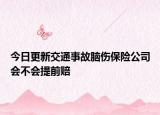 今日更新交通事故脑伤保险公司会不会提前赔