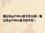 笔记本gt740m显卡怎么调（笔记本gt740m显卡好不好）