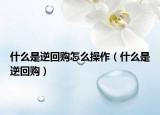什么是逆回购怎么操作（什么是逆回购）