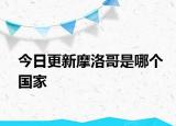 今日更新摩洛哥是哪个国家