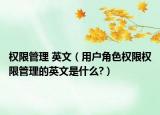 权限管理 英文（用户角色权限权限管理的英文是什么?）