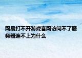 网易打不开游戏官网访问不了服务器连不上为什么