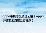 oppo手机怎么清理云端（oppo手机怎么清理运行程序）