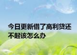今日更新借了高利贷还不起该怎么办
