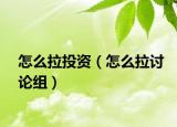 怎么拉投资（怎么拉讨论组）