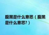 腹黑是什么意思（腹黑是什么意思?）