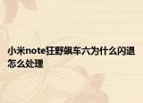 小米note狂野飙车六为什么闪退怎么处理