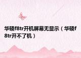 华硕f8tr开机屏幕无显示（华硕f8tr开不了机）