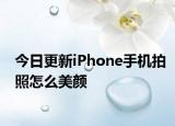 今日更新iPhone手机拍照怎么美颜