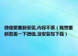 微信要重新安装,内容不丢（我想重新覆盖一下微信,没安装包下载）