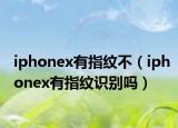 iphonex有指纹不（iphonex有指纹识别吗）