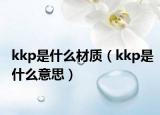 kkp是什么材质（kkp是什么意思）