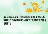 13.3和15.6英寸笔记本有多大（笔记本电脑13.3英寸和15.4英寸,大概多大?哪个更好?）