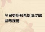 今日更新郑希怡演过哪些电视剧