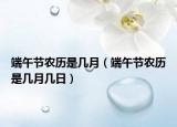 端午节农历是几月（端午节农历是几月几日）