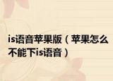 is语音苹果版（苹果怎么不能下is语音）