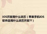 iOS开发用什么语言（苹果手机IOS软件是用什么语言开发??）