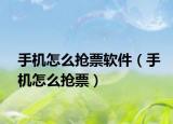 手机怎么抢票软件（手机怎么抢票）