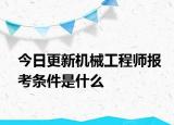 今日更新机械工程师报考条件是什么
