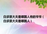 白求恩大夫是哪国人他的爷爷（白求恩大夫是哪国人）