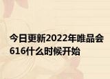 今日更新2022年唯品会616什么时候开始