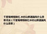 千里莺啼绿映红,水村山郭酒旗风什么意思书法（千里莺啼绿映红水村山郭酒旗风什么意思）