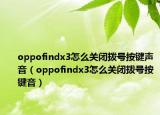 oppofindx3怎么关闭拨号按键声音（oppofindx3怎么关闭拨号按键音）