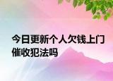 今日更新个人欠钱上门催收犯法吗