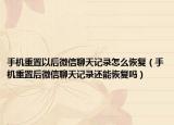 手机重置以后微信聊天记录怎么恢复（手机重置后微信聊天记录还能恢复吗）