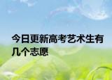 今日更新高考艺术生有几个志愿