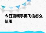 今日更新手机飞信怎么使用