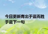 今日更新青出于蓝而胜于蓝下一句