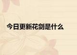 今日更新花剑是什么