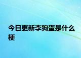 今日更新李狗蛋是什么梗