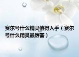 赛尔号什么精灵值得入手（赛尔号什么精灵最厉害）