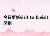 今日更新visit to 和visit区别