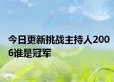 今日更新挑战主持人2006谁是冠军