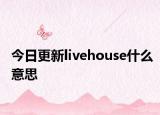 今日更新livehouse什么意思