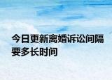 今日更新离婚诉讼间隔要多长时间