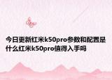 今日更新红米k50pro参数和配置是什么红米k50pro值得入手吗